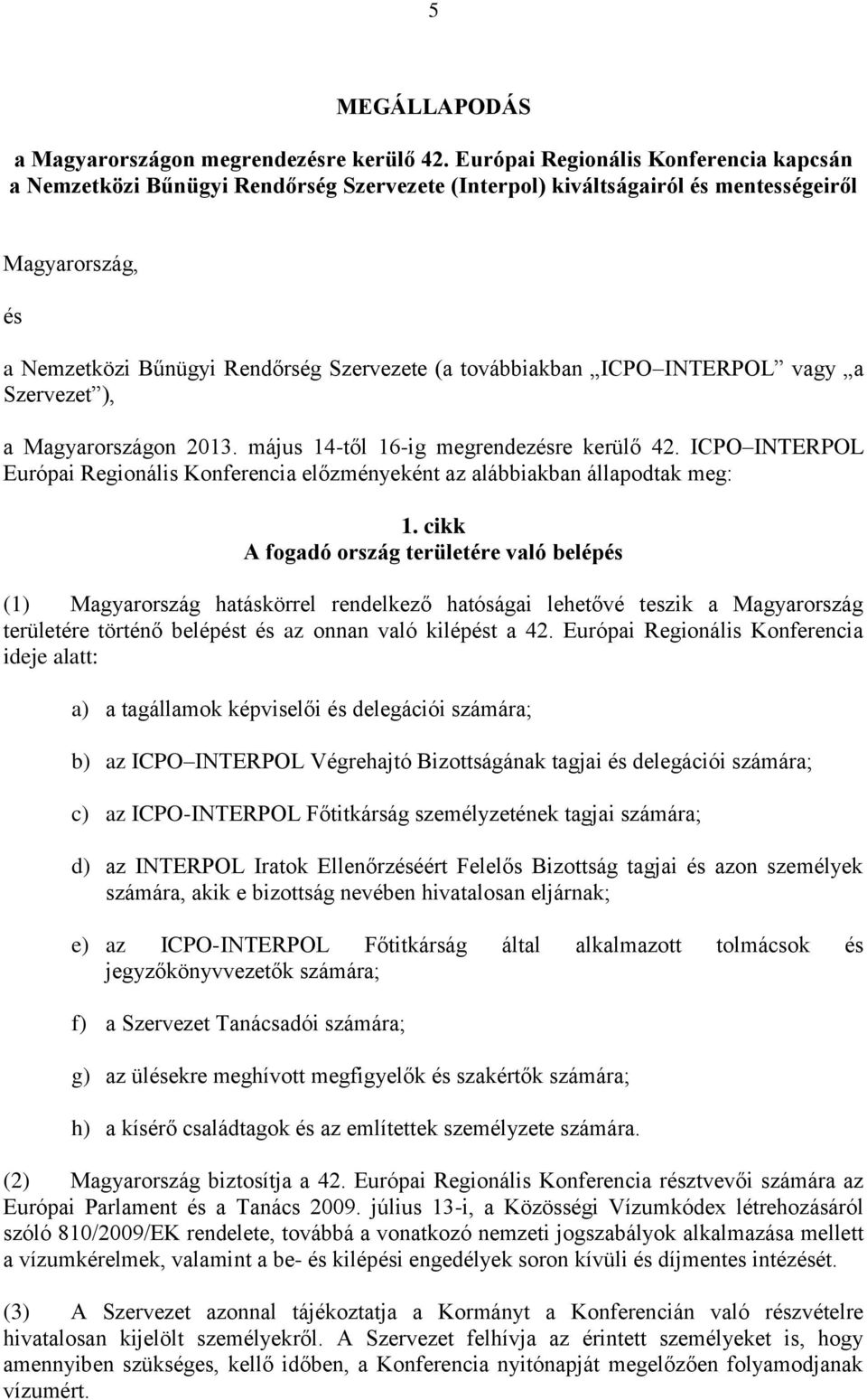 ICPO INTERPOL vagy a Szervezet ), a Magyarországon 2013. május 14-től 16-ig megrendezésre kerülő 42. ICPO INTERPOL Európai Regionális Konferencia előzményeként az alábbiakban állapodtak meg: 1.