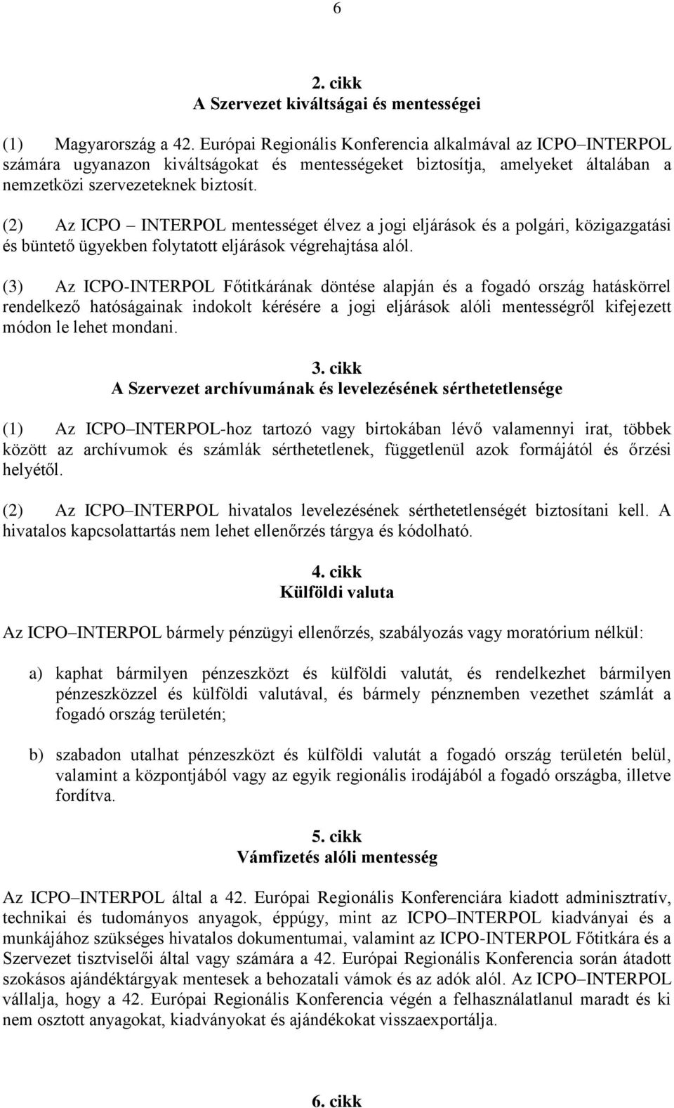 (2) Az ICPO INTERPOL mentességet élvez a jogi eljárások és a polgári, közigazgatási és büntető ügyekben folytatott eljárások végrehajtása alól.