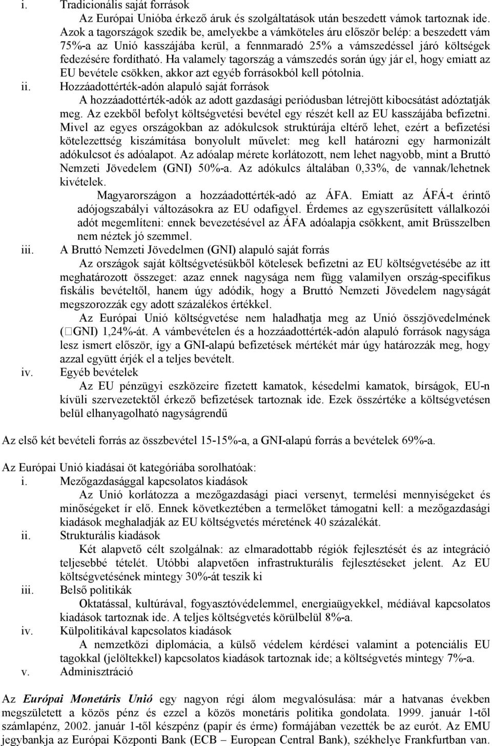 Ha valamely tagország a vámszedés során úgy jár el, hogy emiatt az EU bevétele csökken, akkor azt egyéb forrásokból kell pótolnia. ii.