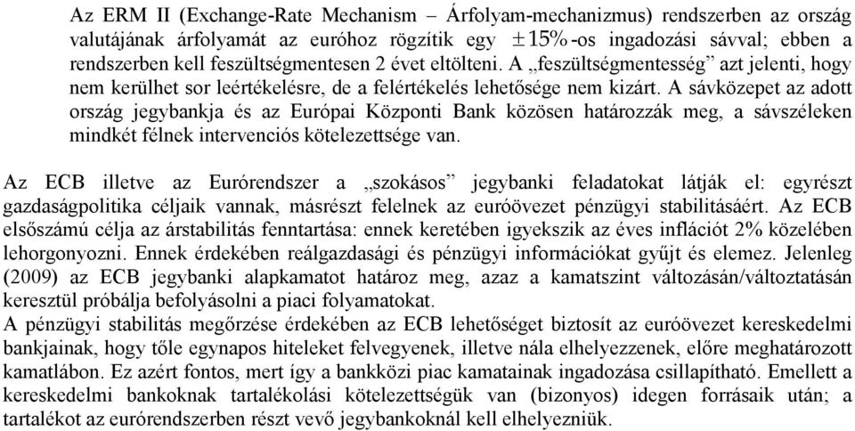 A sávközepet az adott ország jegybankja és az Európai Központi Bank közösen határozzák meg, a sávszéleken mindkét félnek intervenciós kötelezettsége van.