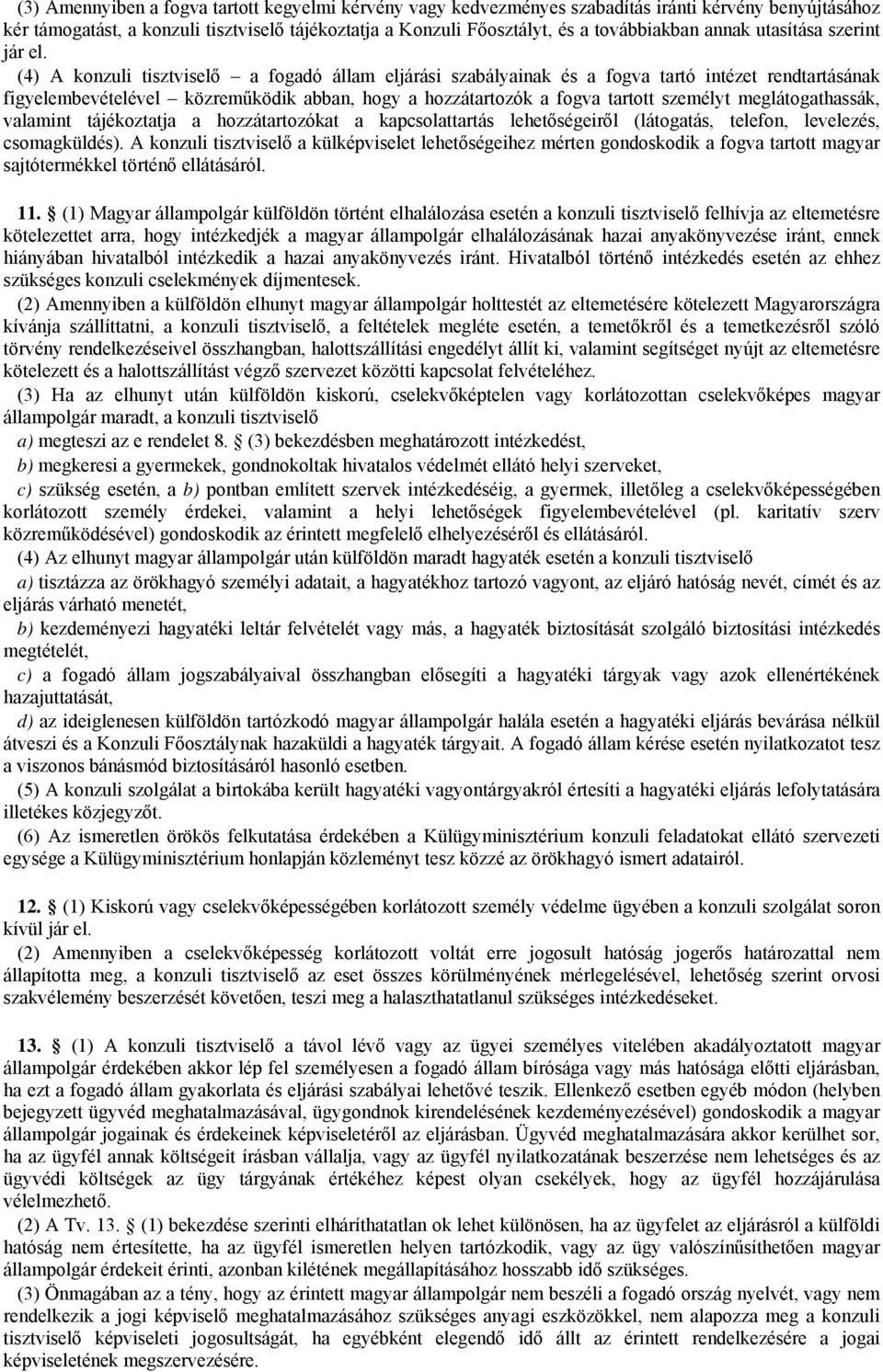 (4) A konzuli tisztviselő a fogadó állam eljárási szabályainak és a fogva tartó intézet rendtartásának figyelembevételével közreműködik abban, hogy a hozzátartozók a fogva tartott személyt