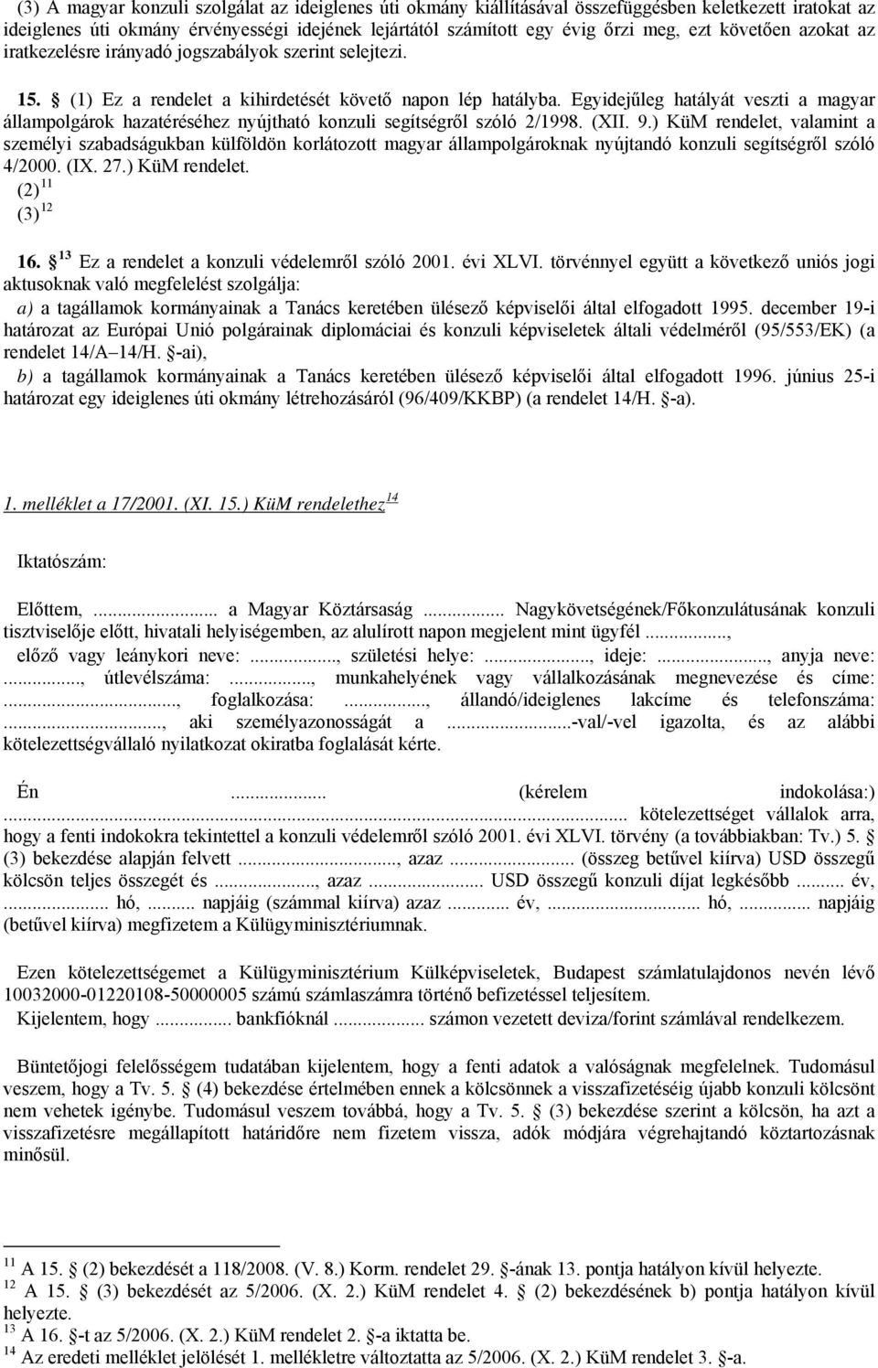 Egyidejűleg hatályát veszti a magyar állampolgárok hazatéréséhez nyújtható konzuli segítségről szóló 2/1998. (XII. 9.