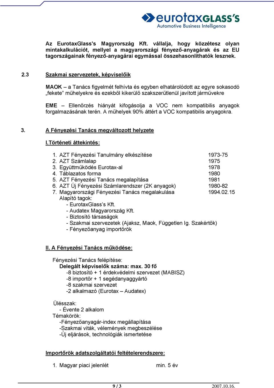 3 Szakmai szervezetek, képviselőik MAOK a Tanács figyelmét felhívta és egyben elhatárolódott az egyre sokasodó fekete műhelyekre és ezekből kikerülő szakszerűtlenül javított járművekre EME Ellenőrzés