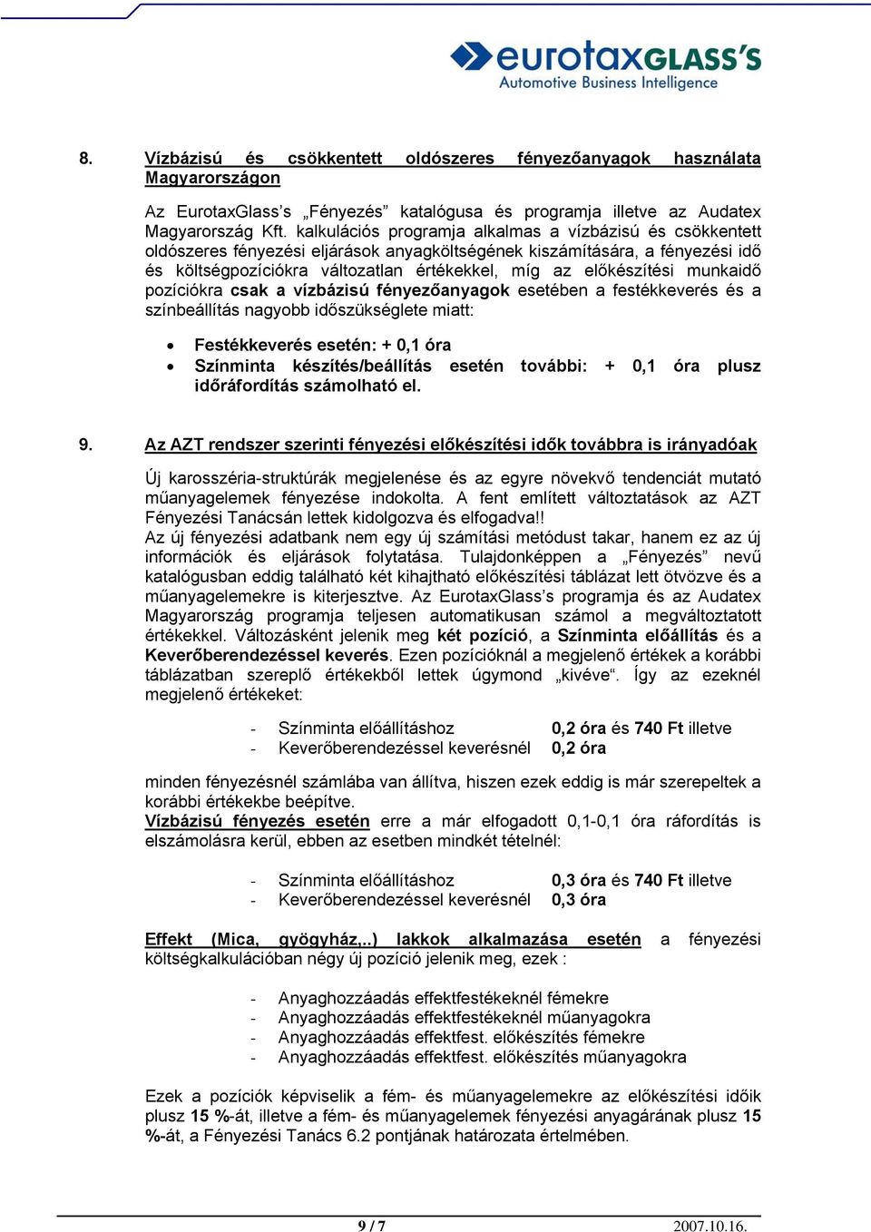 előkészítési munkaidő pozíciókra csak a vízbázisú fényezőanyagok esetében a festékkeverés és a színbeállítás nagyobb időszükséglete miatt: Festékkeverés esetén: + 0,1 óra Színminta készítés/beállítás