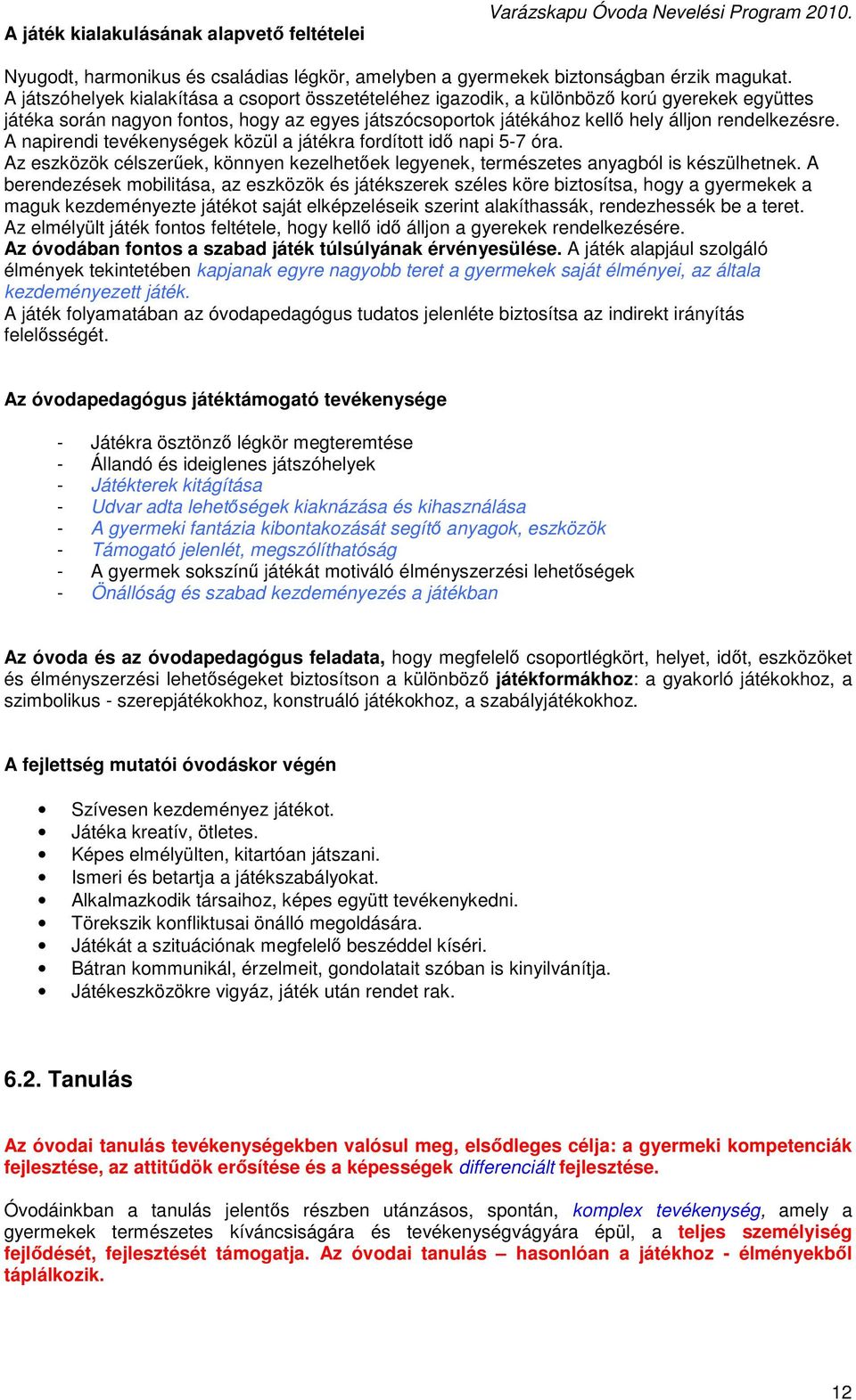 A napirendi tevékenységek közül a játékra fordított idő napi 5-7 óra. Az eszközök célszerűek, könnyen kezelhetőek legyenek, természetes anyagból is készülhetnek.