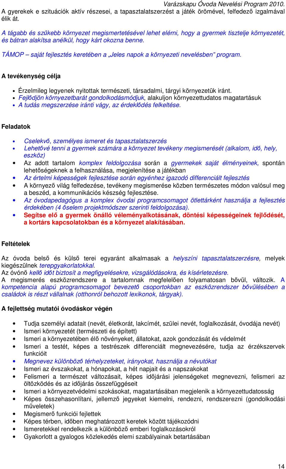 TÁMOP saját fejlesztés keretében a Jeles napok a környezeti nevelésben program. A tevékenység célja Érzelmileg legyenek nyitottak természeti, társadalmi, tárgyi környezetük iránt.