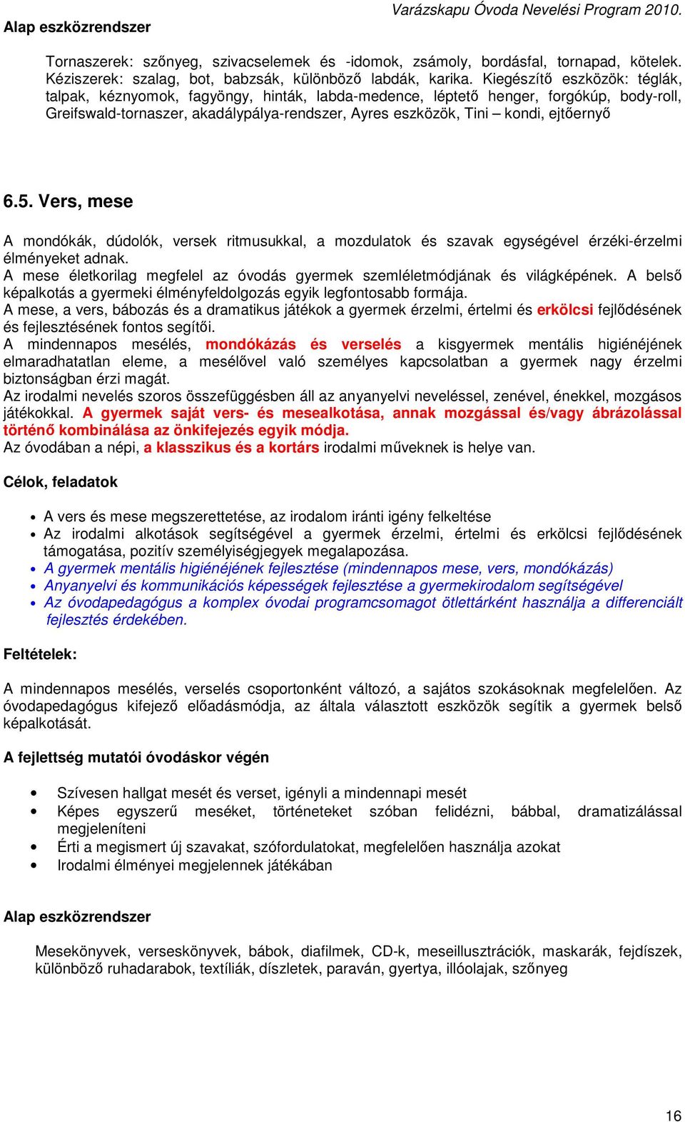 Kiegészítő eszközök: téglák, talpak, kéznyomok, fagyöngy, hinták, labda-medence, léptető henger, forgókúp, body-roll, Greifswald-tornaszer, akadálypálya-rendszer, Ayres eszközök, Tini kondi,