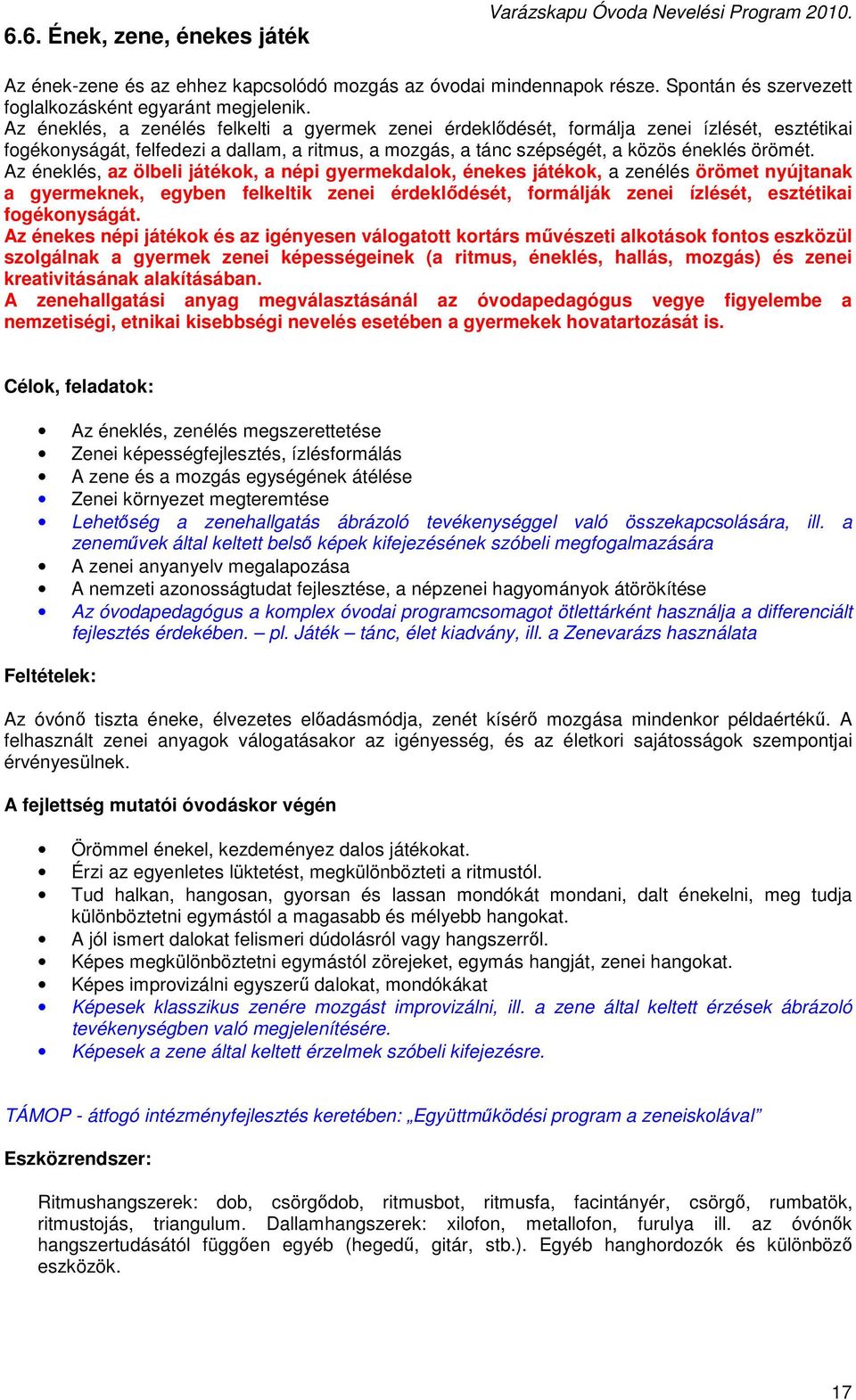 Az éneklés, az ölbeli játékok, a népi gyermekdalok, énekes játékok, a zenélés örömet nyújtanak a gyermeknek, egyben felkeltik zenei érdeklődését, formálják zenei ízlését, esztétikai fogékonyságát.