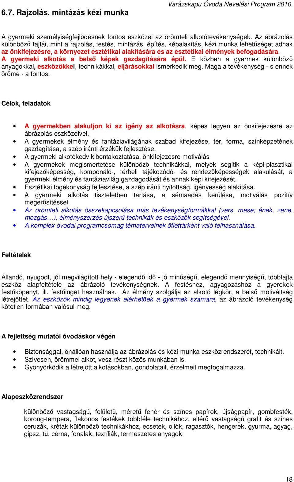 befogadására. A gyermeki alkotás a belső képek gazdagítására épül. E közben a gyermek különböző anyagokkal, eszközökkel, technikákkal, eljárásokkal ismerkedik meg.