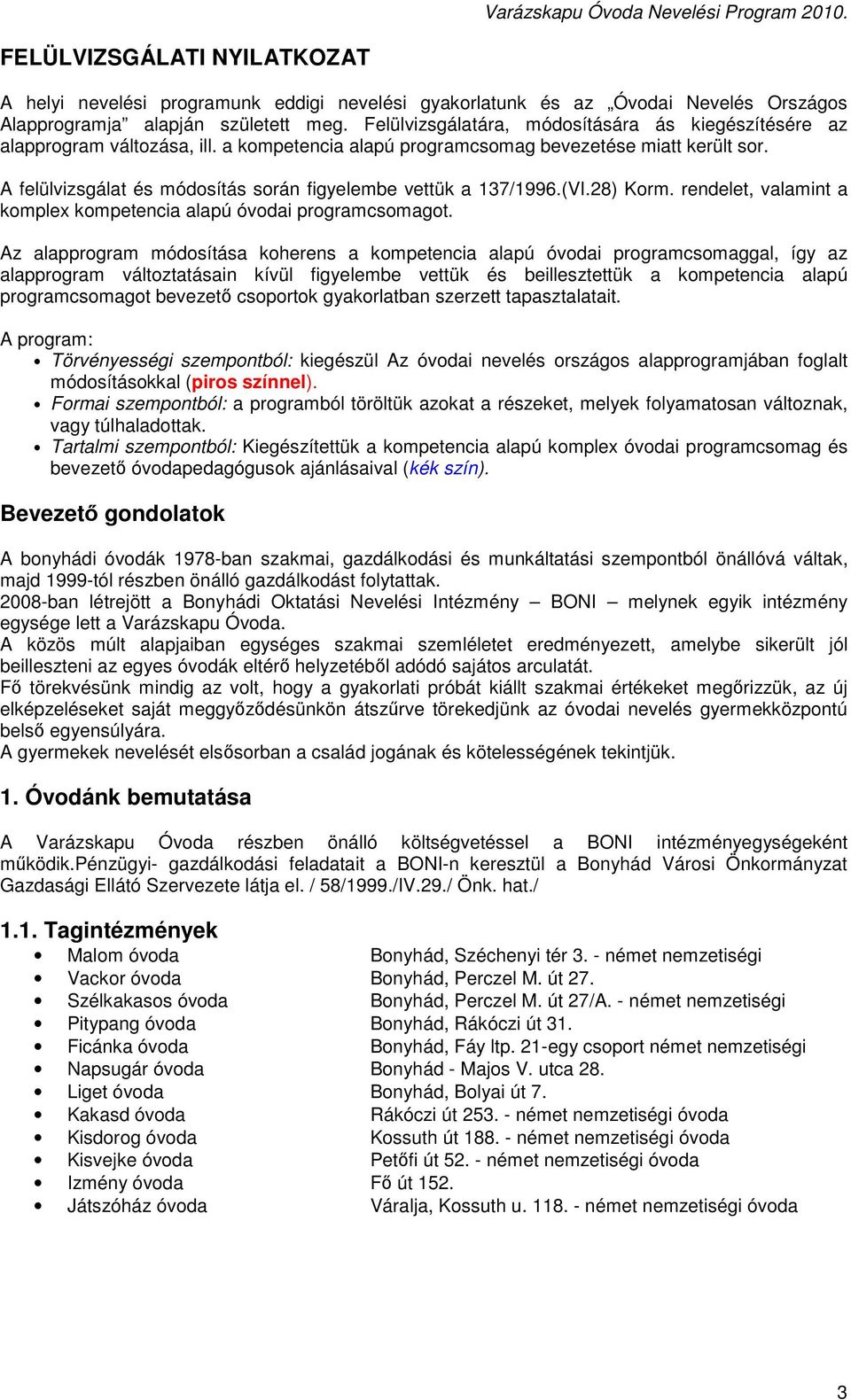 A felülvizsgálat és módosítás során figyelembe vettük a 137/1996.(VI.28) Korm. rendelet, valamint a komplex kompetencia alapú óvodai programcsomagot.