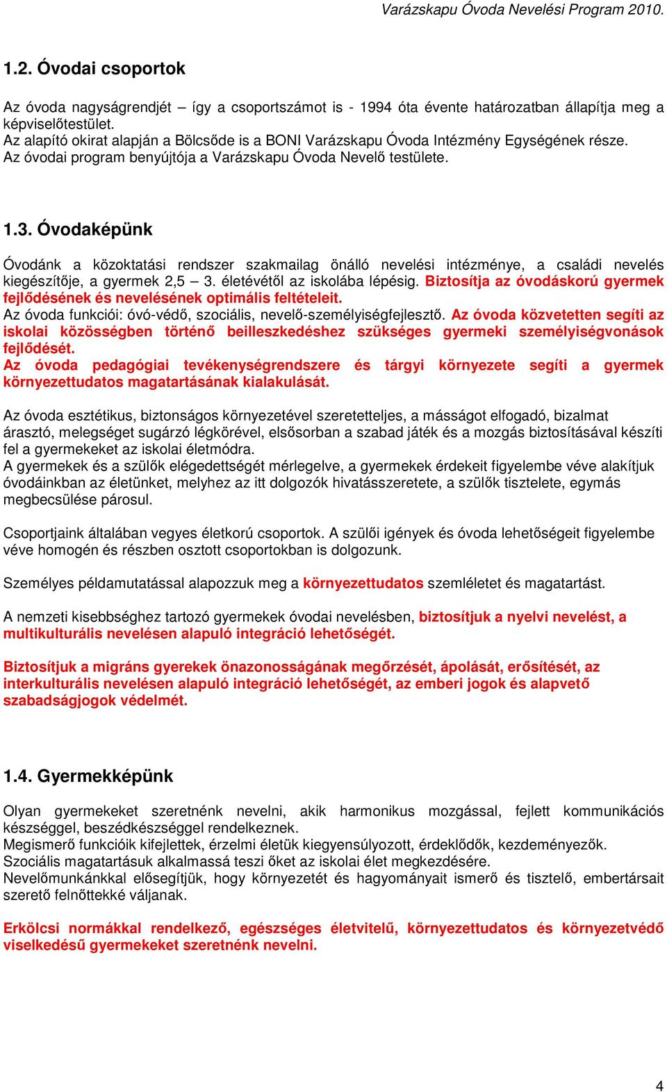 Óvodaképünk Óvodánk a közoktatási rendszer szakmailag önálló nevelési intézménye, a családi nevelés kiegészítője, a gyermek 2,5 3. életévétől az iskolába lépésig.