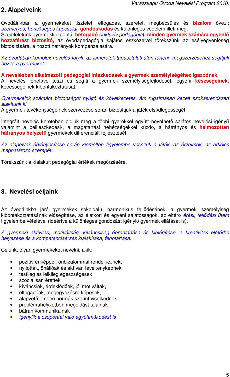 Szemléletünk gyermekközpontú, befogadó (inkluzív pedagógia), minden gyermek számára egyenlő hozzáférést biztosító, az óvodapedagógia sajátos eszközeivel törekszünk az esélyegyenlőség biztosítására, a