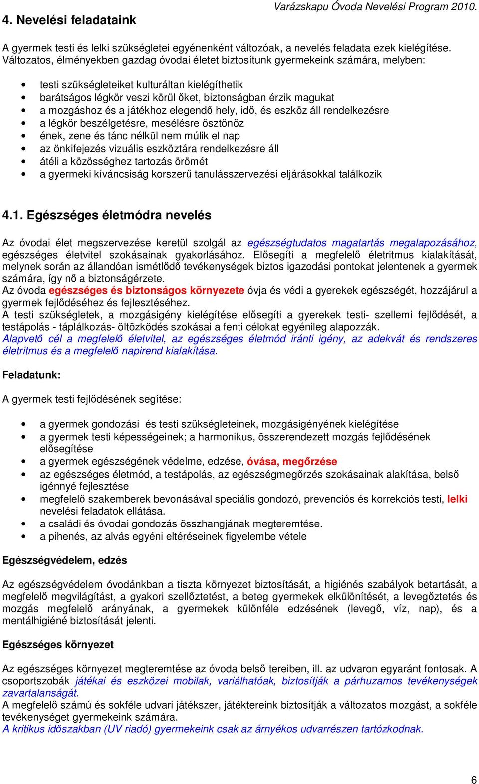 mozgáshoz és a játékhoz elegendő hely, idő, és eszköz áll rendelkezésre a légkör beszélgetésre, mesélésre ösztönöz ének, zene és tánc nélkül nem múlik el nap az önkifejezés vizuális eszköztára