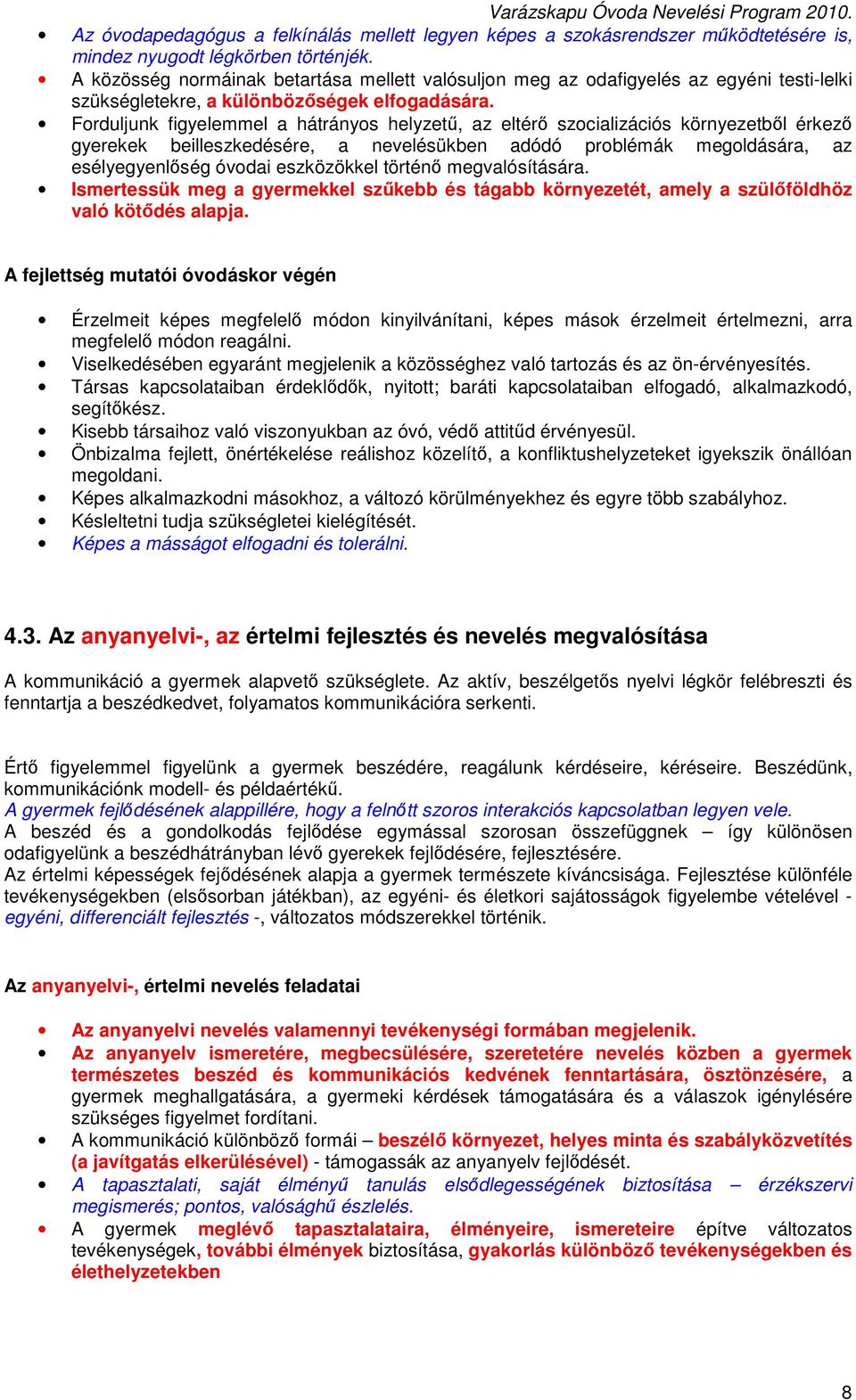 Forduljunk figyelemmel a hátrányos helyzetű, az eltérő szocializációs környezetből érkező gyerekek beilleszkedésére, a nevelésükben adódó problémák megoldására, az esélyegyenlőség óvodai eszközökkel