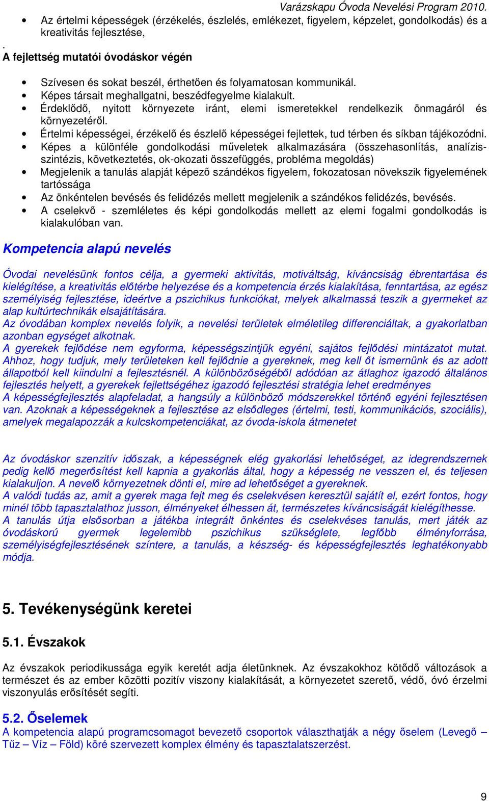 Érdeklődő, nyitott környezete iránt, elemi ismeretekkel rendelkezik önmagáról és környezetéről. Értelmi képességei, érzékelő és észlelő képességei fejlettek, tud térben és síkban tájékozódni.