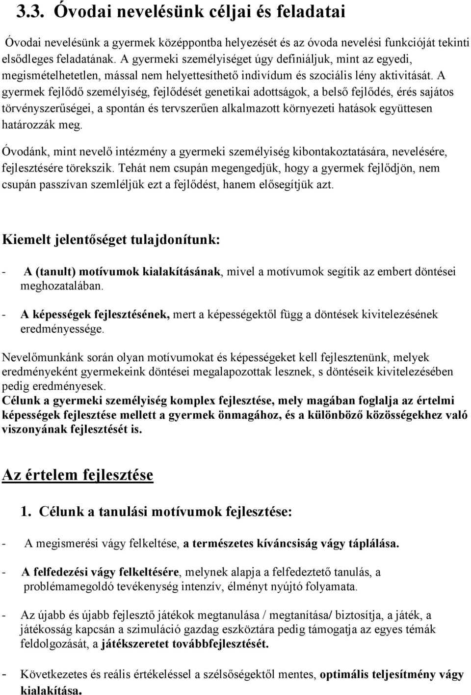 A gyermek fejlődő személyiség, fejlődését genetikai adottságok, a belső fejlődés, érés sajátos törvényszerűségei, a spontán és tervszerűen alkalmazott környezeti hatások együttesen határozzák meg.