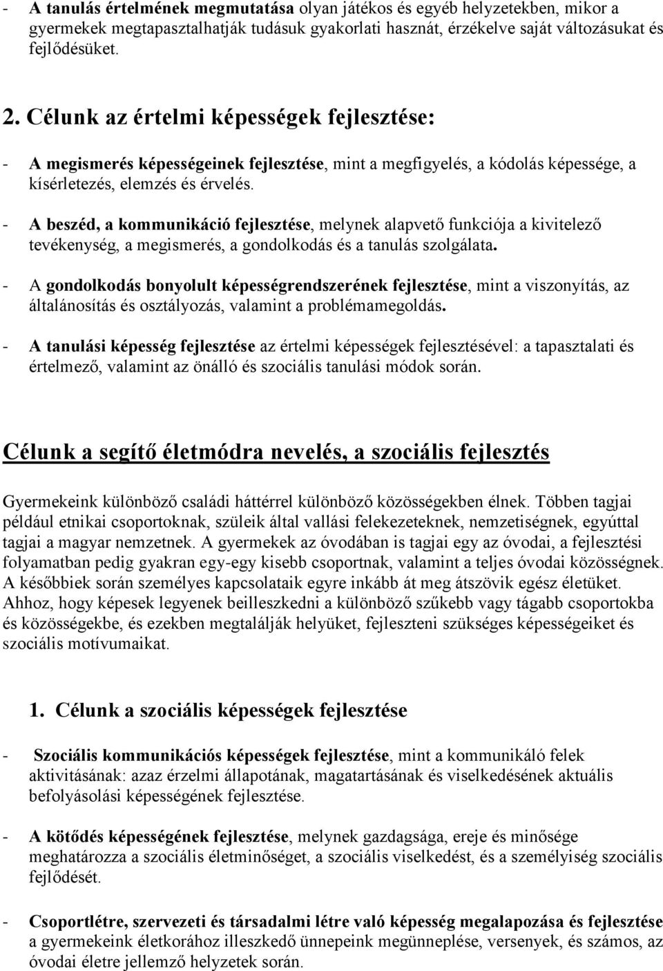 - A beszéd, a kommunikáció fejlesztése, melynek alapvető funkciója a kivitelező tevékenység, a megismerés, a gondolkodás és a tanulás szolgálata.