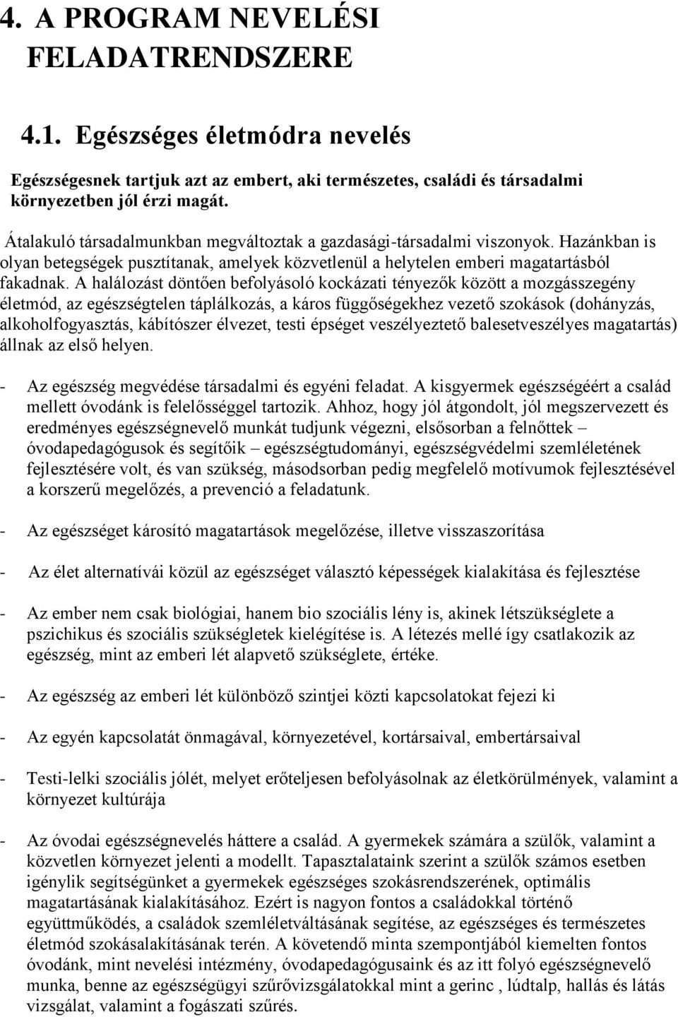 A halálozást döntően befolyásoló kockázati tényezők között a mozgásszegény életmód, az egészségtelen táplálkozás, a káros függőségekhez vezető szokások (dohányzás, alkoholfogyasztás, kábítószer