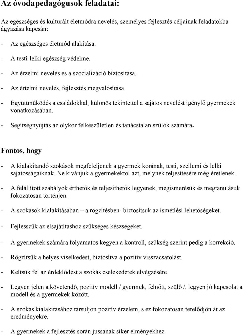 - Együttműködés a családokkal, különös tekintettel a sajátos nevelést igénylő gyermekek vonatkozásában. - Segítségnyújtás az olykor felkészületlen és tanácstalan szülők számára.