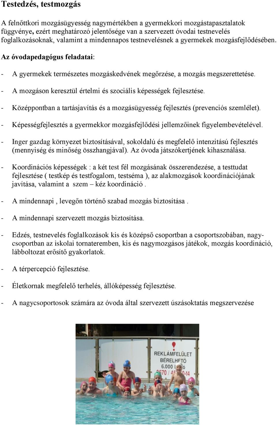 - A mozgáson keresztül értelmi és szociális képességek fejlesztése. - Középpontban a tartásjavítás és a mozgásügyesség fejlesztés (prevenciós szemlélet).