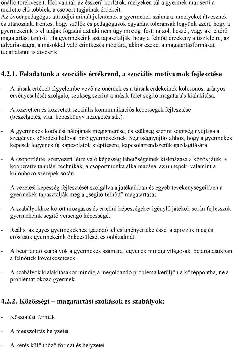 Fontos, hogy szülők és pedagógusok egyaránt toleránsak legyünk azért, hogy a gyermekeink is el tudják fogadni azt aki nem úgy mozog, fest, rajzol, beszél, vagy aki eltérő magatartást tanúsít.