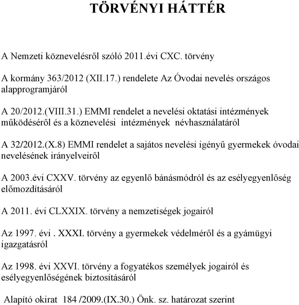 8) EMMI rendelet a sajátos nevelési igényű gyermekek óvodai nevelésének irányelveiről A 2003.évi CXXV. törvény az egyenlő bánásmódról és az esélyegyenlőség előmozdításáról A 2011.