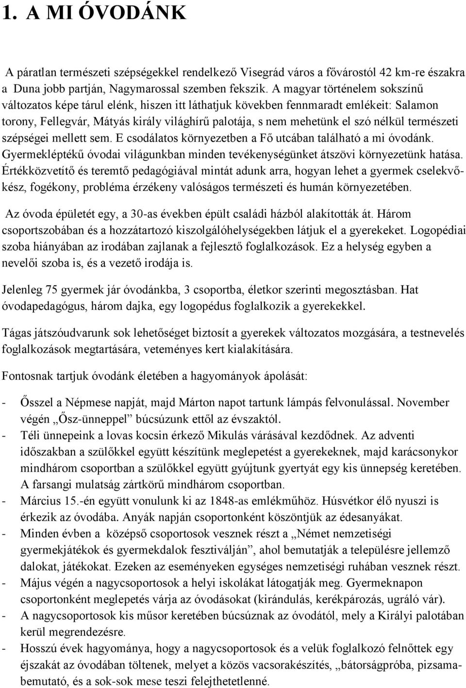 természeti szépségei mellett sem. E csodálatos környezetben a Fő utcában található a mi óvodánk. Gyermekléptékű óvodai világunkban minden tevékenységünket átszövi környezetünk hatása.