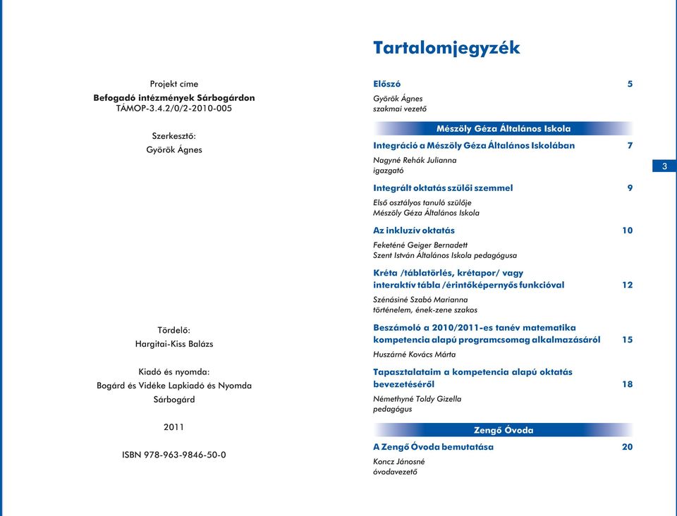 Integráció a Mészöly Géza Általános Iskolában 7 Nagyné Rehák Julianna igazgató Integrált oktatás szülõi szemmel 9 Elsõ osztályos tanuló szülõje Mészöly Géza Általános Iskola Az inkluzív oktatás 10