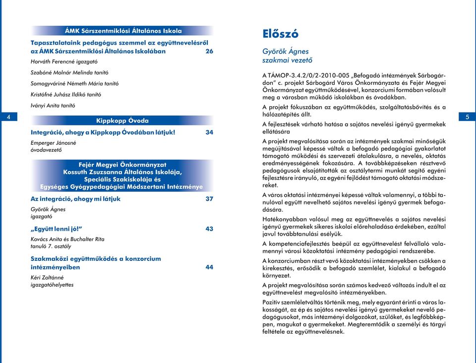 34 Emperger Jánosné óvodavezetõ Az integráció, ahogy mi látjuk 37 Györök Ágnes igazgató Együtt lenni jó! 43 Kovács Anita és Buchalter Rita tanuló 7.
