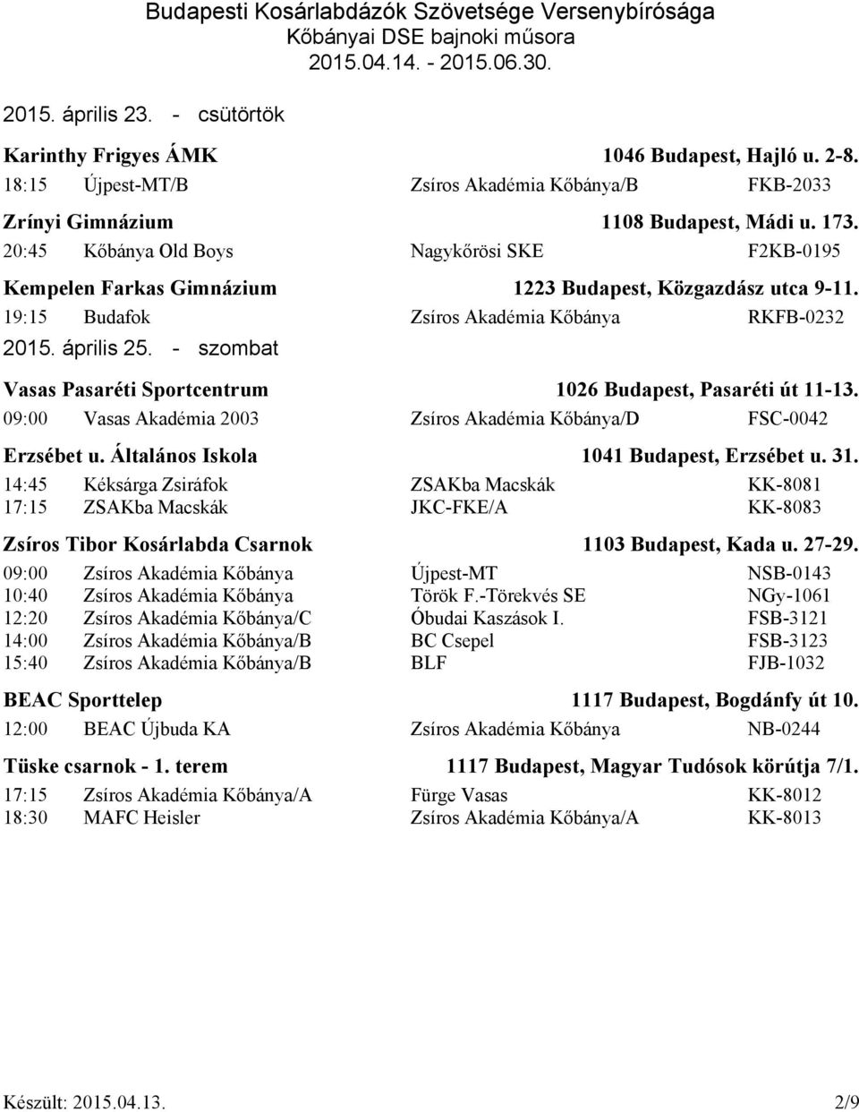 19:15 Budafok Zsíros Akadémia Kőbánya RKFB-0232 2015. április 25. - szombat Vasas Pasaréti Sportcentrum 1026 Budapest, Pasaréti út 11-13.