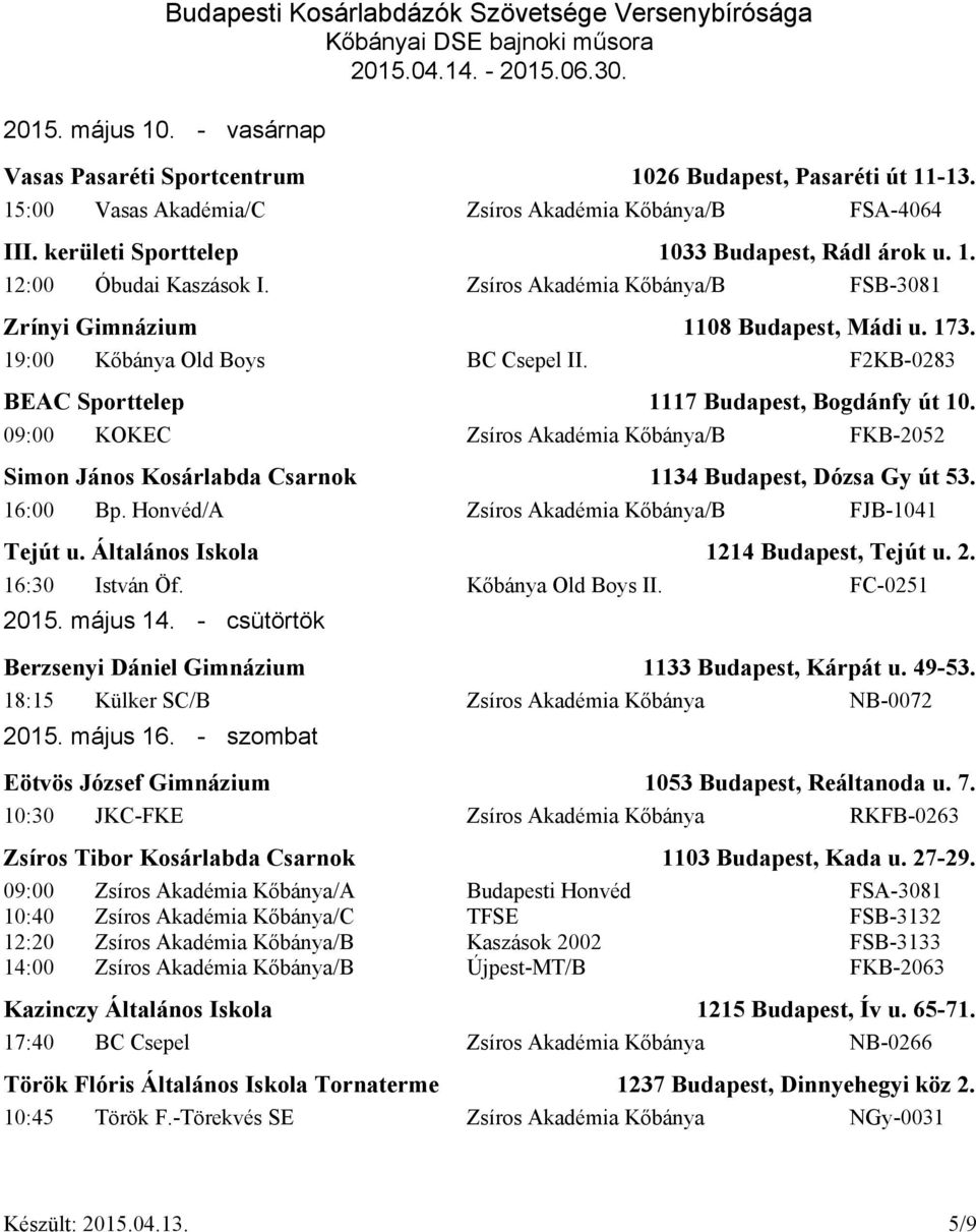 F2KB-0283 09:00 KOKEC Zsíros Akadémia Kőbánya/B FKB-2052 Simon János Kosárlabda Csarnok 1134 Budapest, Dózsa Gy út 53. 16:00 Bp. Honvéd/A Zsíros Akadémia Kőbánya/B FJB-1041 Tejút u.