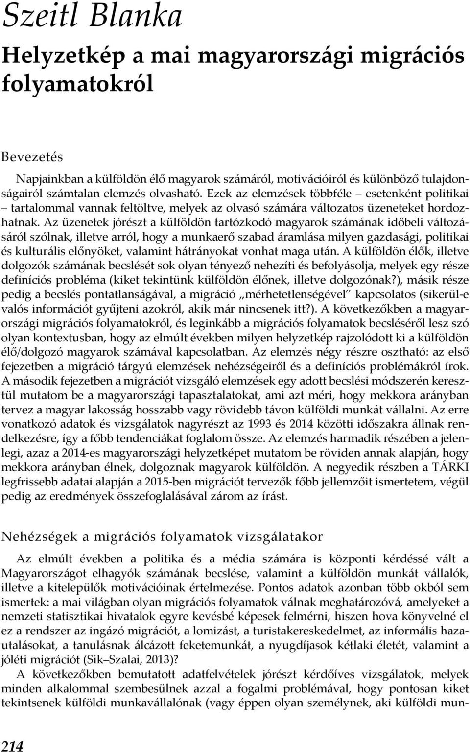 Az üzenetek jórészt a külföldön tartózkodó magyarok számának időbeli változásáról szólnak, illetve arról, hogy a munkaerő szabad áramlása milyen gazdasági, politikai és kulturális előnyöket, valamint