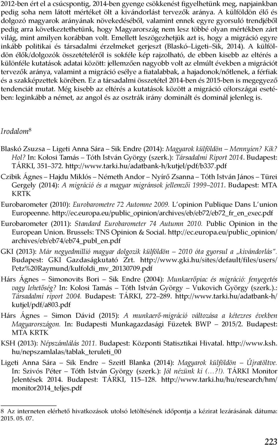 amilyen korábban volt. Emellett leszögezhetjük azt is, hogy a migráció egyre inkább politikai és társadalmi érzelmeket gerjeszt (Blaskó Ligeti Sik, 2014).