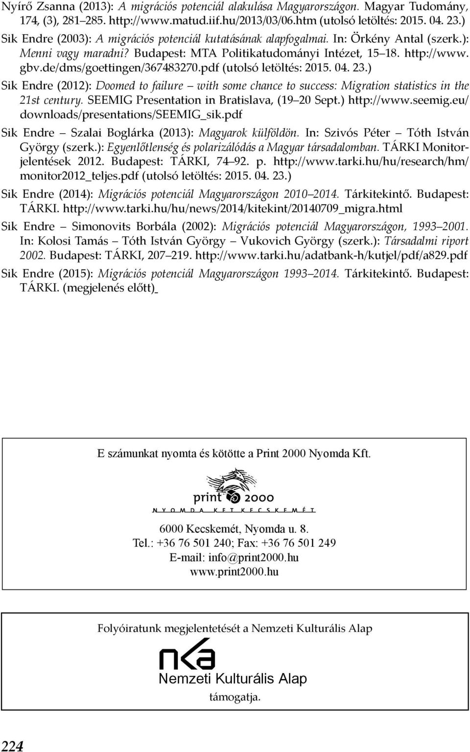 de/dms/goettingen/367483270.pdf (utolsó letöltés: 2015. 04. 23.) Sik Endre (2012): Doomed to failure with some chance to success: Migration statistics in the 21st century.