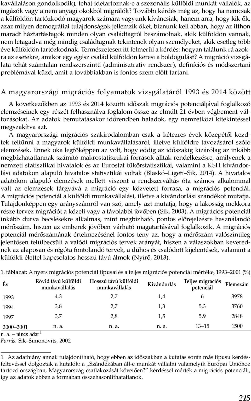 hogy az itthon maradt háztartástagok minden olyan családtagról beszámolnak, akik külföldön vannak, nem letagadva még mindig családtagnak tekintenek olyan személyeket, akik esetleg több éve külföldön