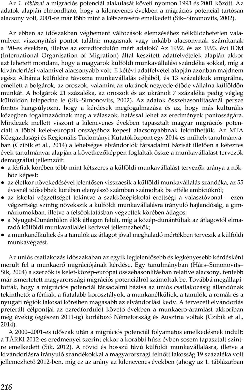 Az ebben az időszakban végbement változások elemzéséhez nélkülözhetetlen valamilyen viszonyítási pontot találni: magasnak vagy inkább alacsonynak számítanak a 90-es években, illetve az ezredfordulón