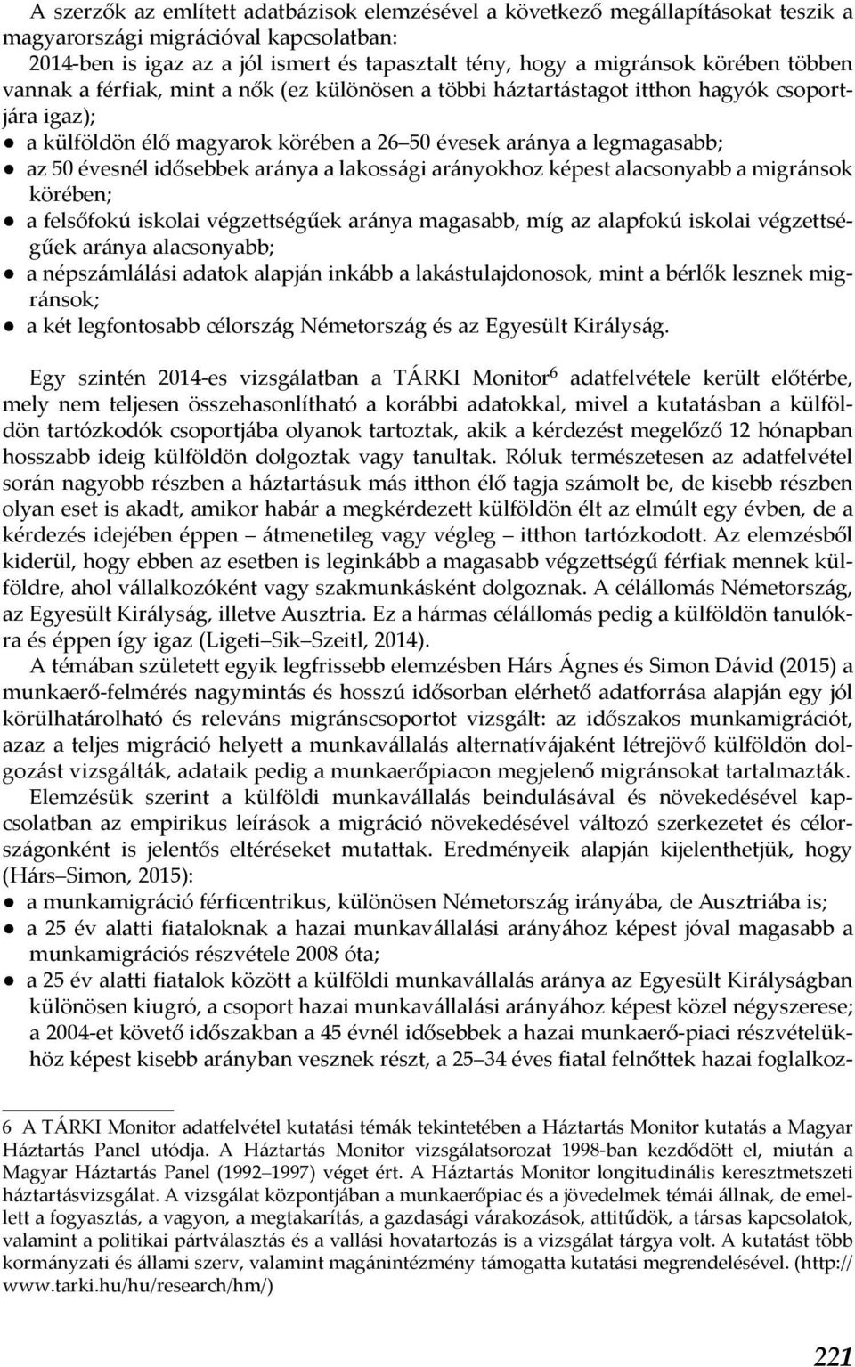 idősebbek aránya a lakossági arányokhoz képest alacsonyabb a migránsok körében; a felsőfokú iskolai végzettségűek aránya magasabb, míg az alapfokú iskolai végzettségűek aránya alacsonyabb; a