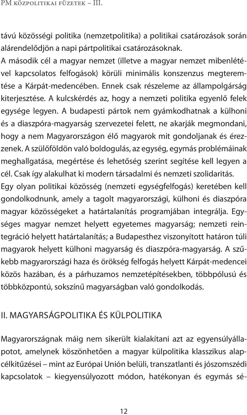 Ennek csak részeleme az állampolgárság kiterjesztése. A kulcskérdés az, hogy a nemzeti politika egyenlő felek egysége legyen.