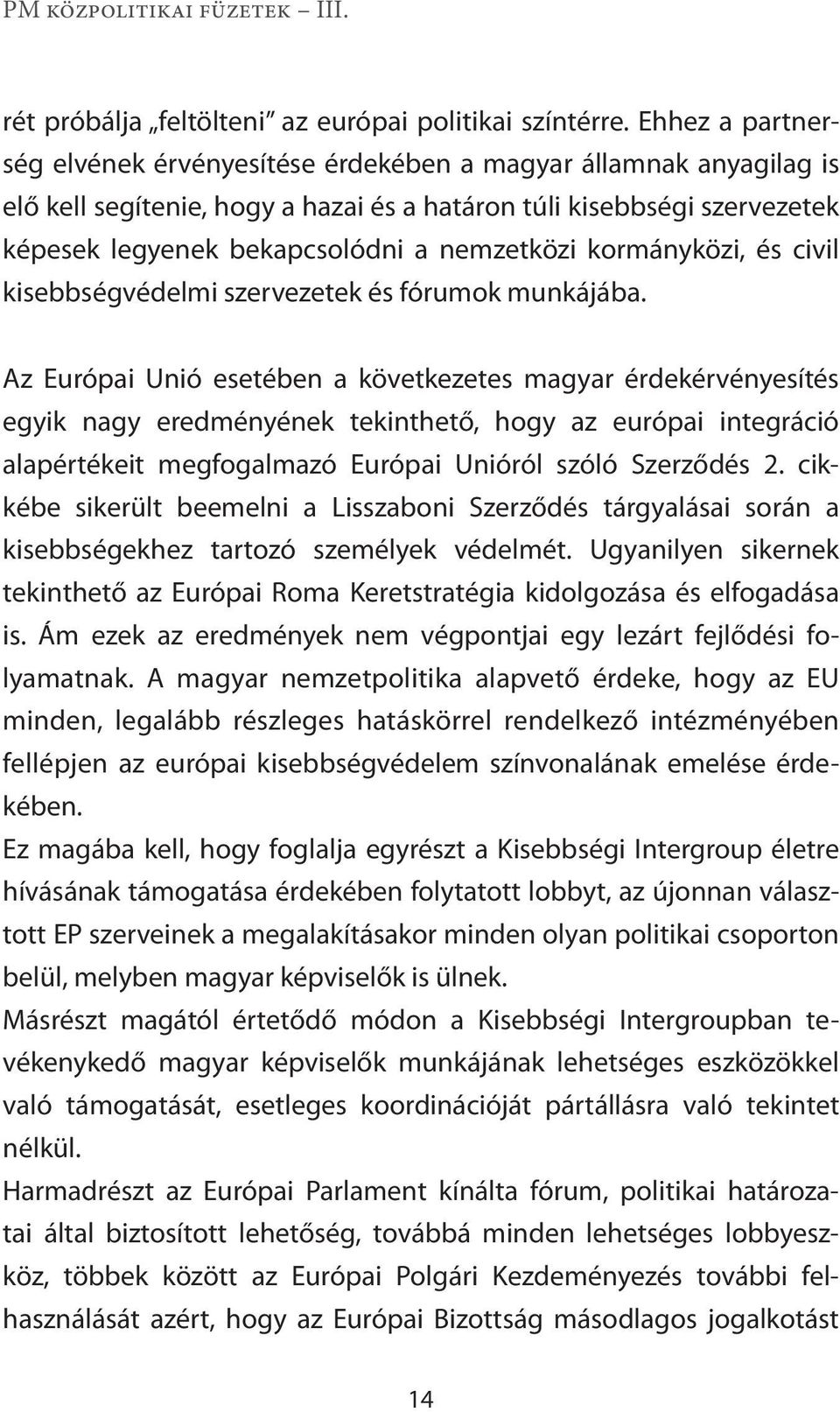 kormányközi, és civil kisebbségvédelmi szervezetek és fórumok munkájába.