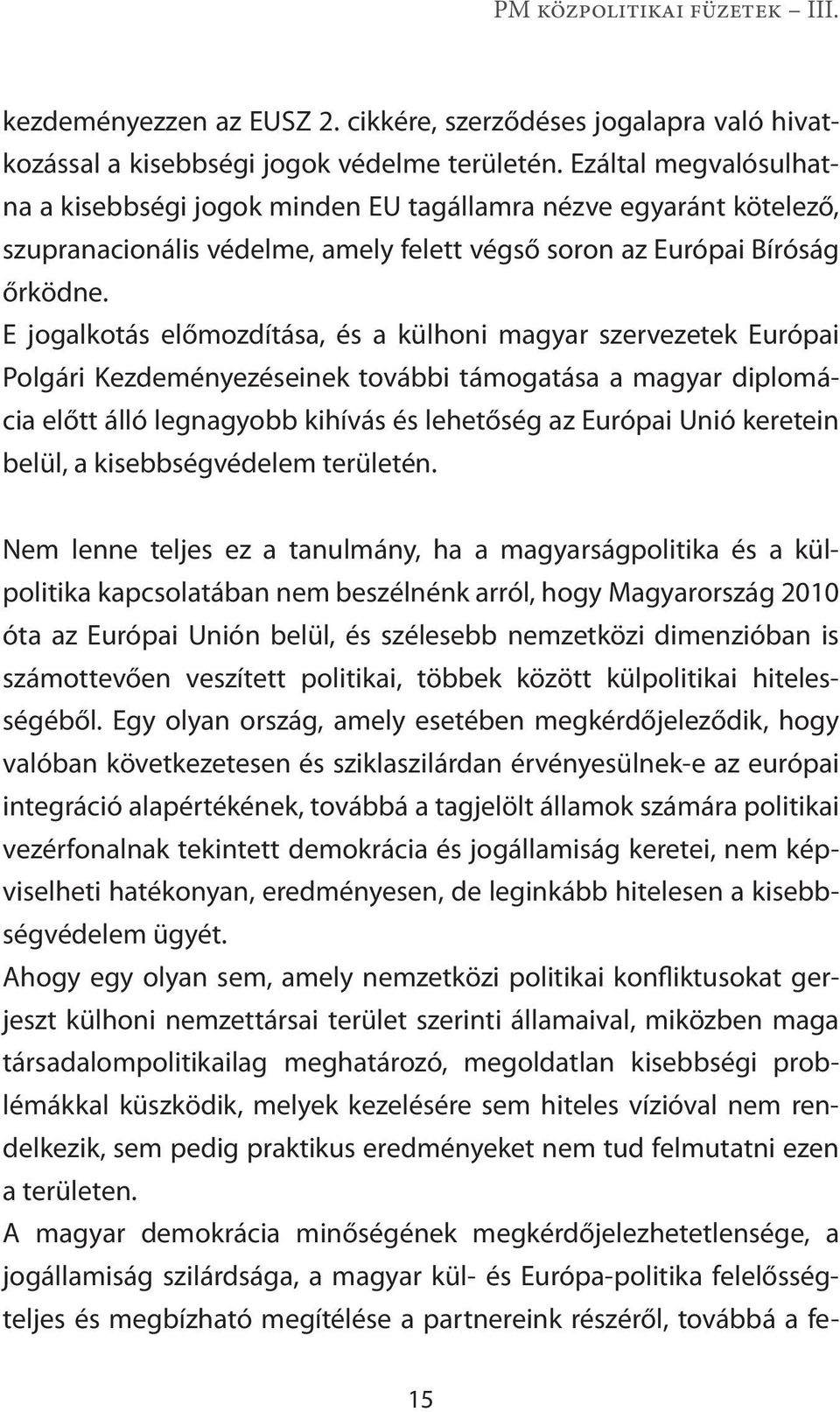 E jogalkotás előmozdítása, és a külhoni magyar szervezetek Európai Polgári Kezdeményezéseinek további támogatása a magyar diplo mácia előtt álló legnagyobb kihívás és lehetőség az Európai Unió kerete