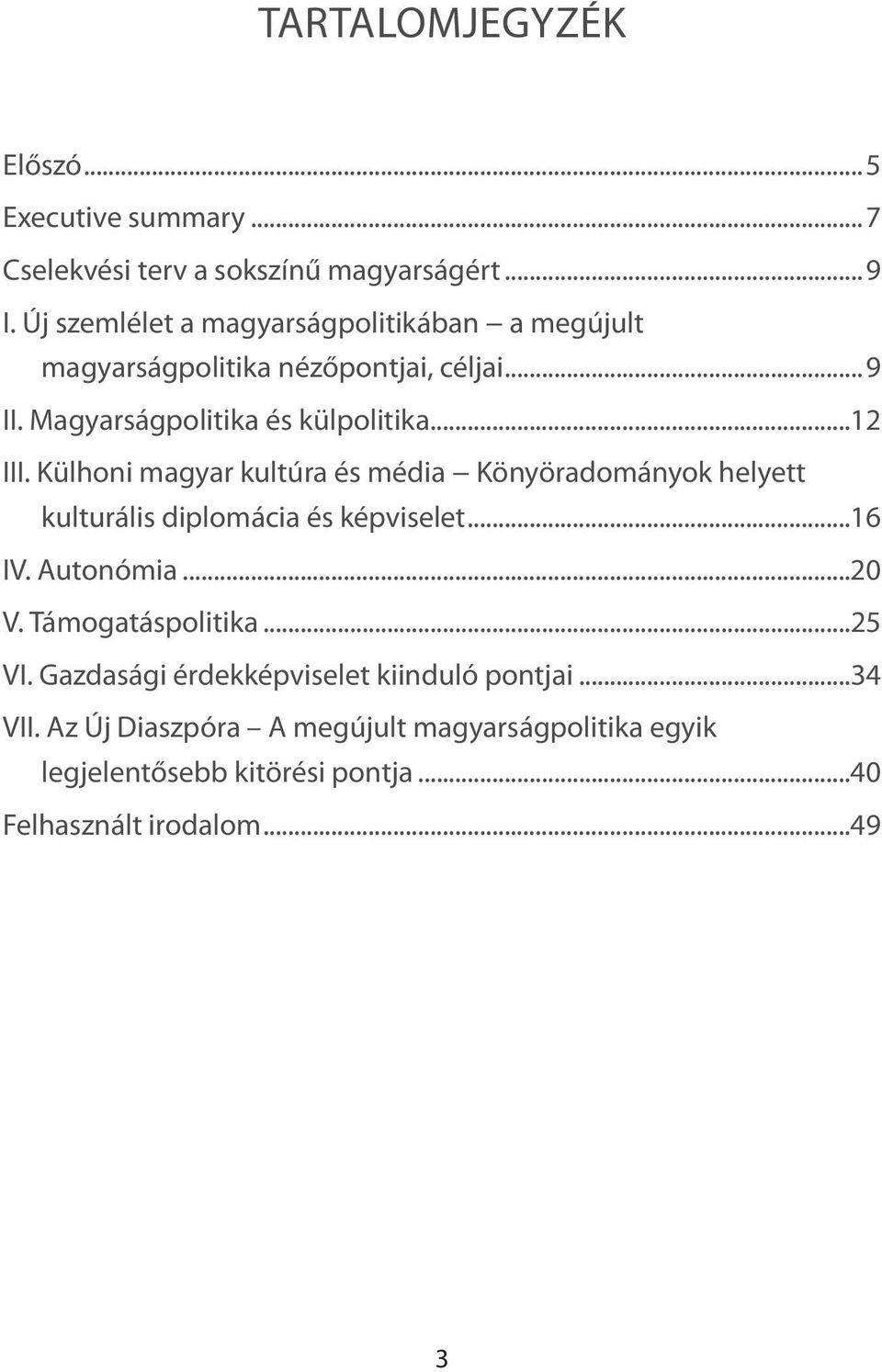 Külhoni magyar kultúra és média Könyöradományok helyett kulturális diplomácia és képviselet...16 IV. Autonómia...20 V. Támogatáspolitika.