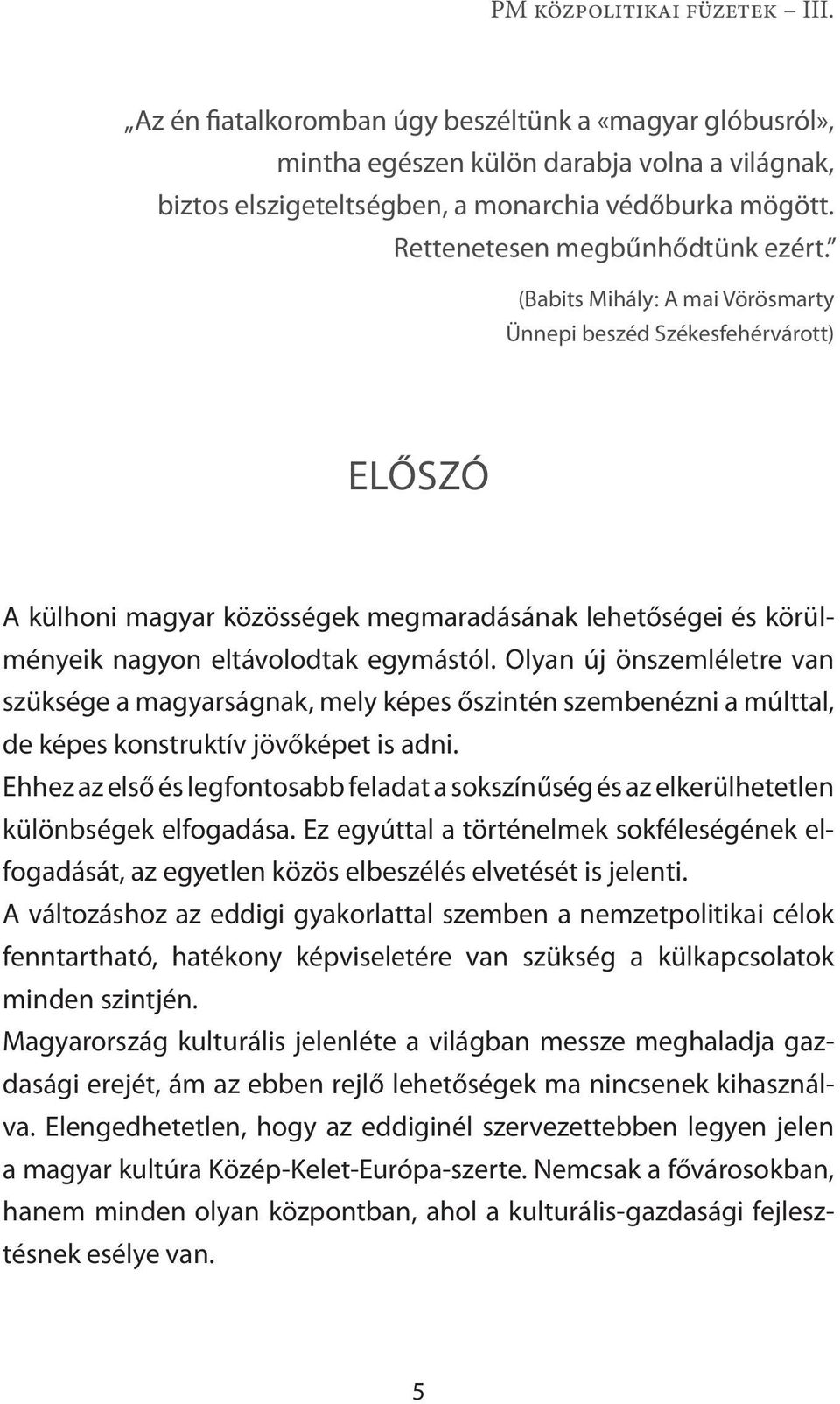 Olyan új önszemléletre van szüksége a magyarságnak, mely képes őszintén szembenézni a múlttal, de képes konstruktív jövőképet is adni.