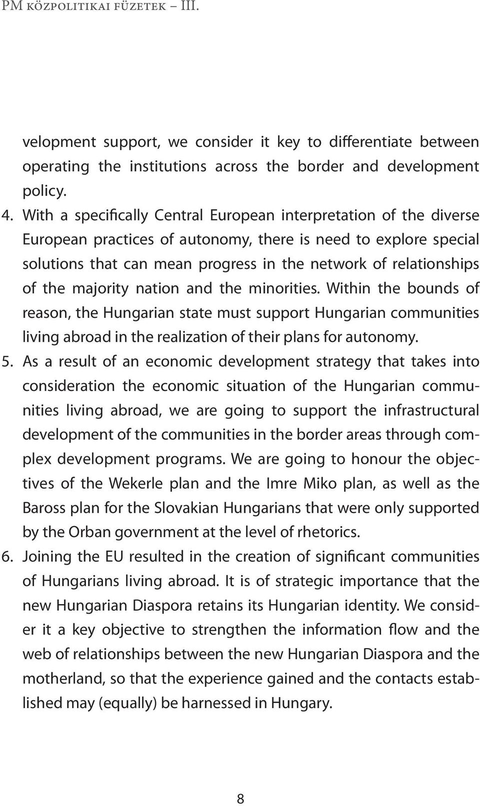 the majority nation and the minorities. Within the bounds of reason, the Hungarian state must support Hungarian communities living abroad in the realization of their plans for autonomy. 5.