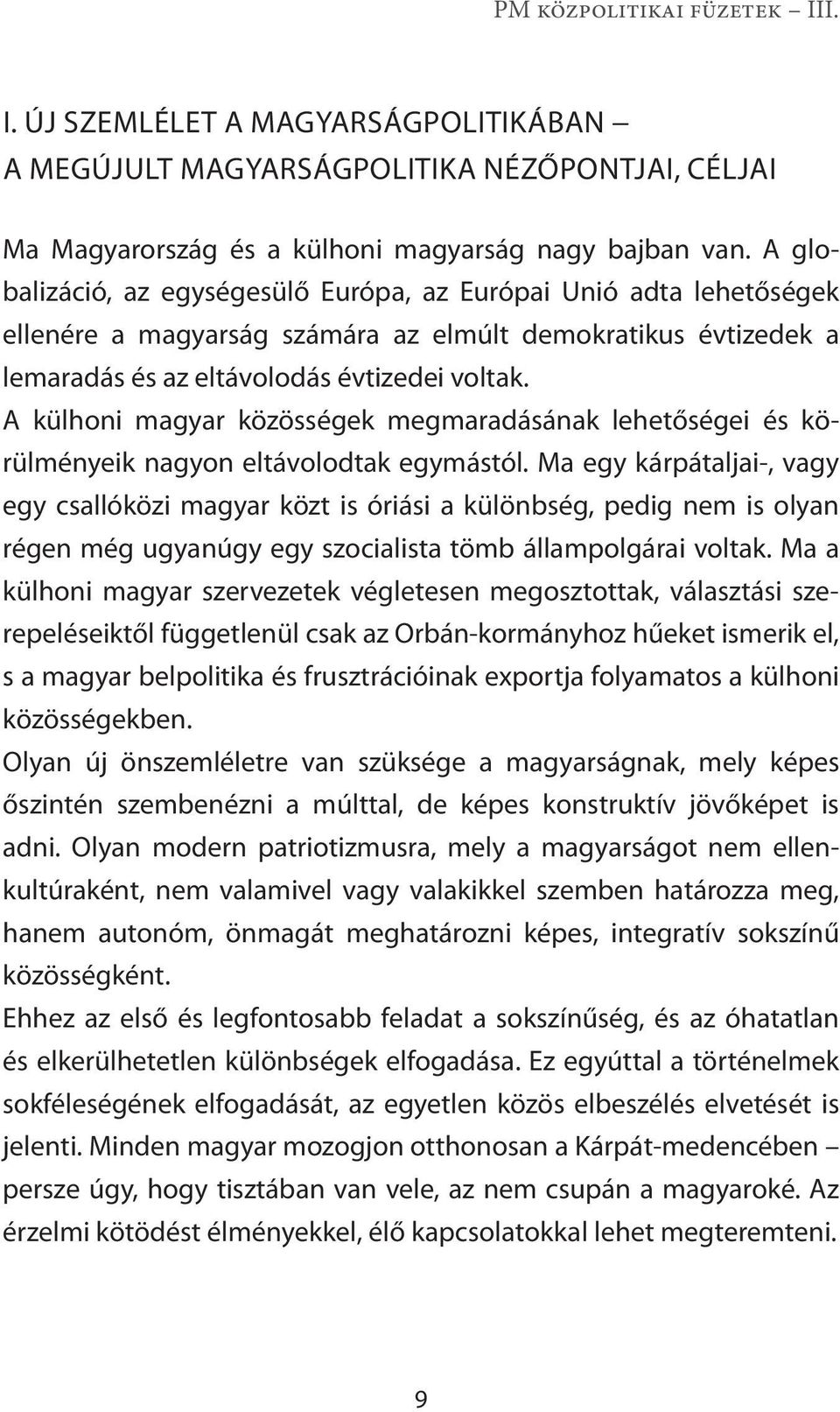 A külhoni magyar közösségek megmaradásának lehetőségei és körül ményeik nagyon eltávolodtak egymástól.