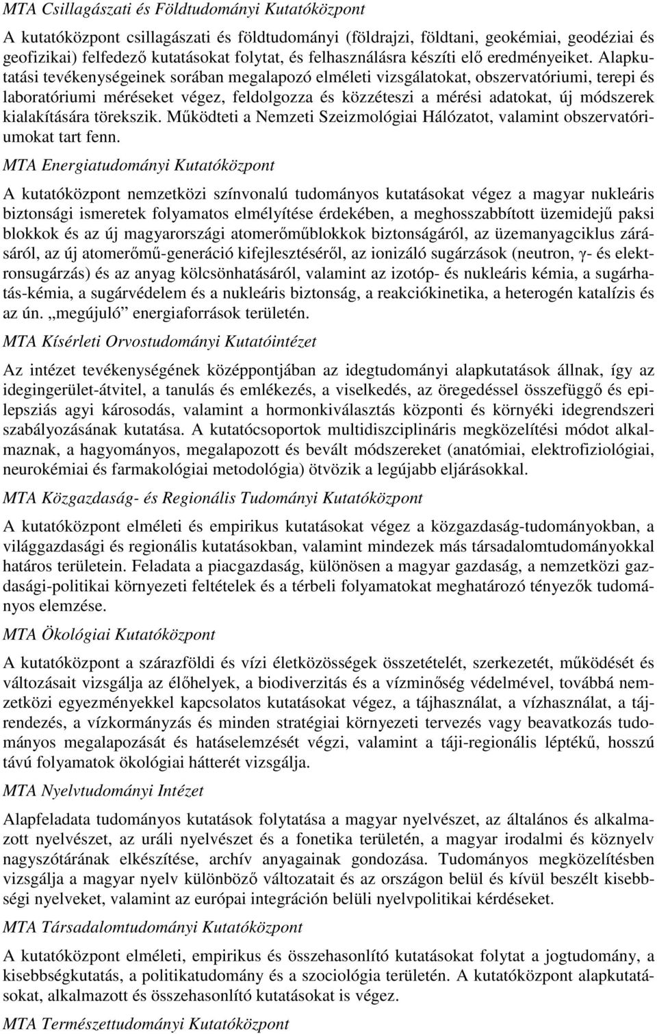 Alapkutatási tevékenységeinek sorában megalapozó elméleti vizsgálatokat, obszervatóriumi, terepi és laboratóriumi méréseket végez, feldolgozza és közzéteszi a mérési adatokat, új módszerek