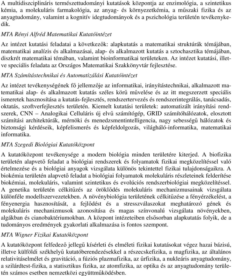 MTA Rényi Alfréd Matematikai Kutatóintézet Az intézet kutatási feladatai a következők: alapkutatás a matematikai struktúrák témájában, matematikai analízis és alkalmazásai, alap- és alkalmazott