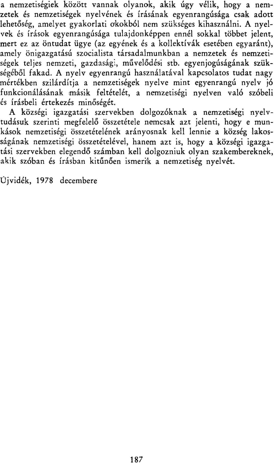 nemzetek és nemzetiségek teljes nemzeti, gazdasági, művelődési stb. egyenjogúságának szükségéből fakad.