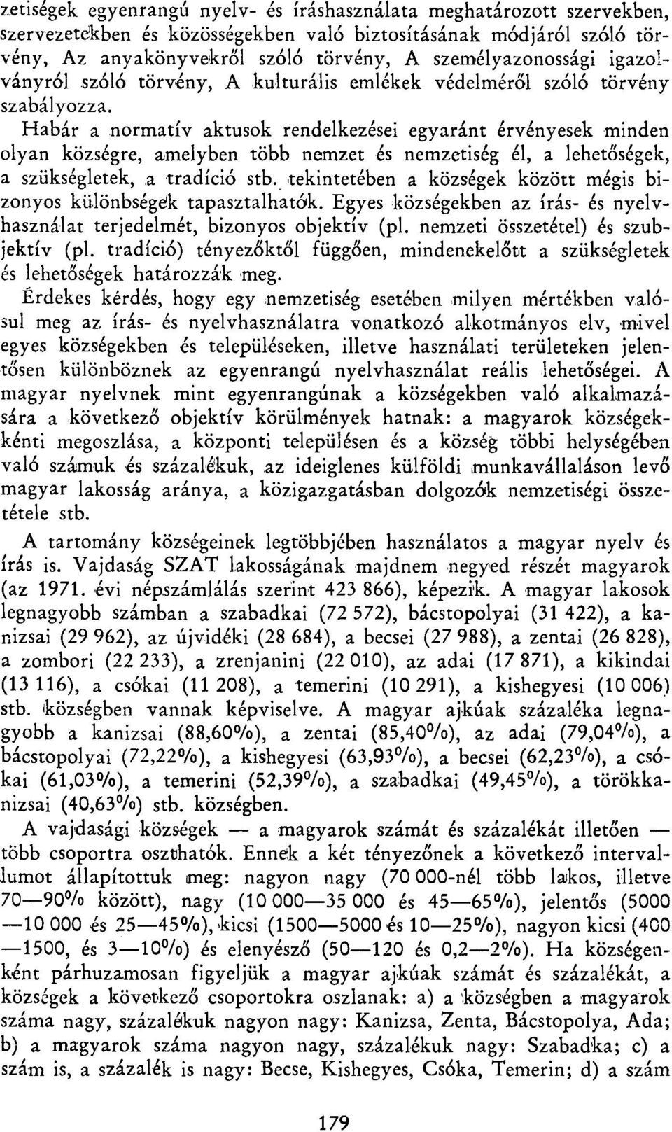 Habár a normatív aktusok rendelkezései egyaránt érvényesek minden olyan községre, amelyben több nemzet és nemzetiség él, a lehetőségek, a szükségletek, a tradíció stb.