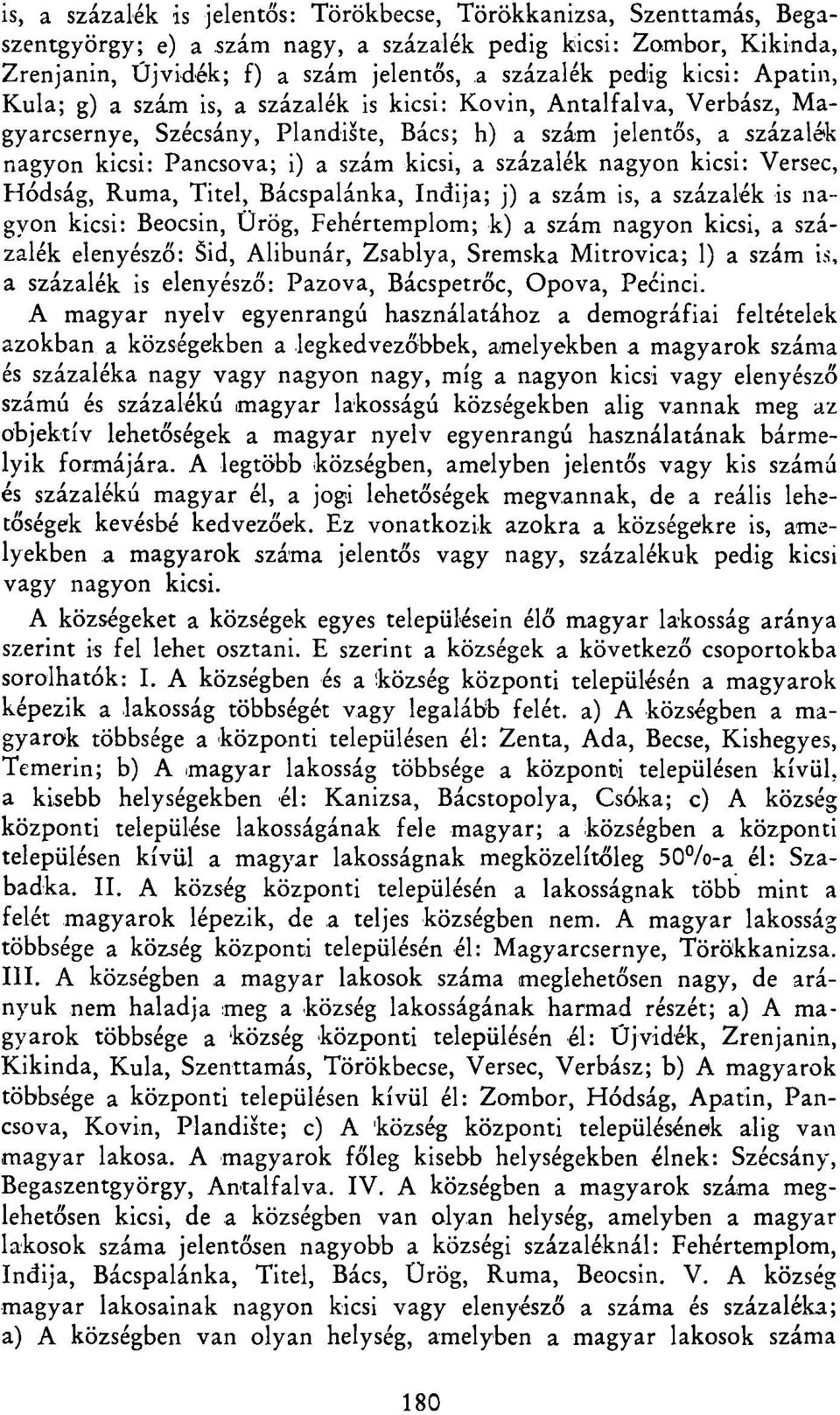 százalék nagyon kicsi: Versec, Hódság, Ruma, Titel, Bácspalánka, Indija; j) a szám is, a százalék is nagyon kicsi: Beocsin, Ürög, Fehértemplom; к) a szám nagyon kicsi, a százalék elenyésző: Šid,