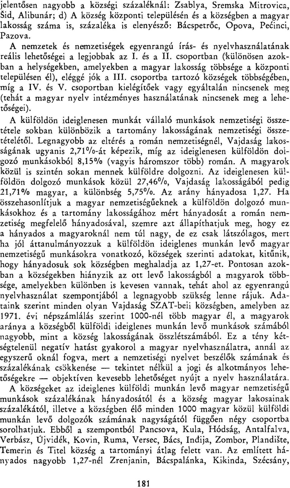 csoportban (különösen azokban a helységekben, amelyekben a magyar lakosság többsége a központi településen él), eléggé jók a III. csoportba tartozó községek többségében, míg a IV. és V.